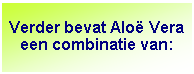 Tekstvak: Verder bevat Alo� Vera een combinatie van: 