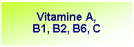 Tekstvak: Vitamine A, B1, B2, B6, C 