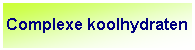 Tekstvak: Complexe koolhydraten 