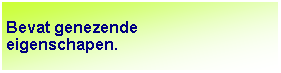 Tekstvak: Bevat genezende eigenschapen.