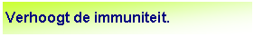 Tekstvak: Verhoogt de immuniteit.