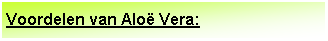 Tekstvak: Voordelen van Alo� Vera: