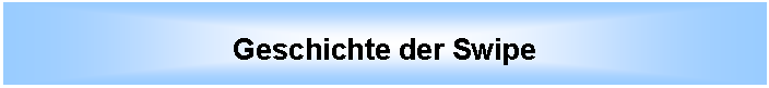 Tekstvak: Geschichte der Swipe
