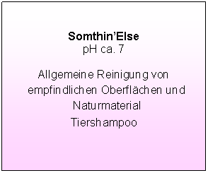Tekstvak: Somthin�ElsepH ca. 7Allgemeine Reinigung von empfindlichen Oberfl�chen und NaturmaterialTiershampoo