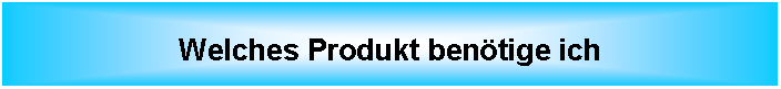 Tekstvak: Welches Produkt ben�tige ich