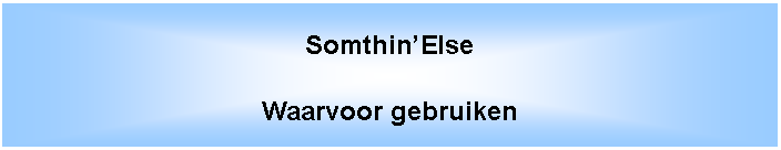 Tekstvak: Somthin�ElseWaarvoor gebruiken