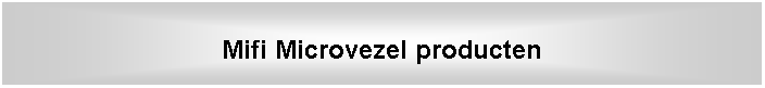 Tekstvak: Mifi Microvezel producten
