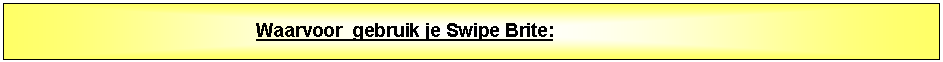 Tekstvak: Waarvoor&nbsp; gebruik je Swipe Brite: