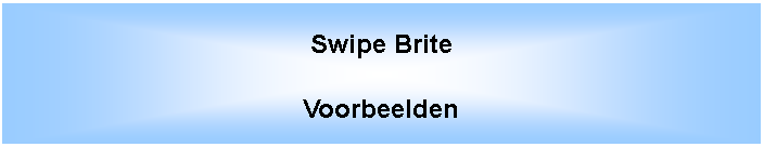 Tekstvak: Swipe BriteVoorbeelden
